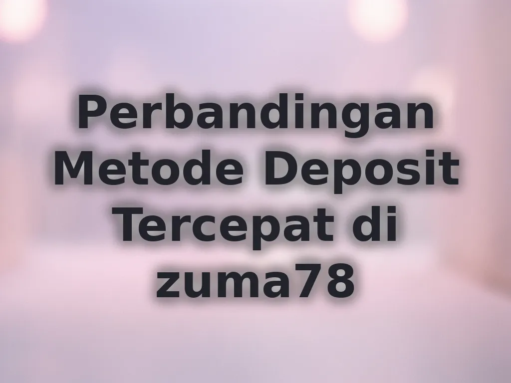 Perbandingan Metode Deposit Tercepat di zuma78