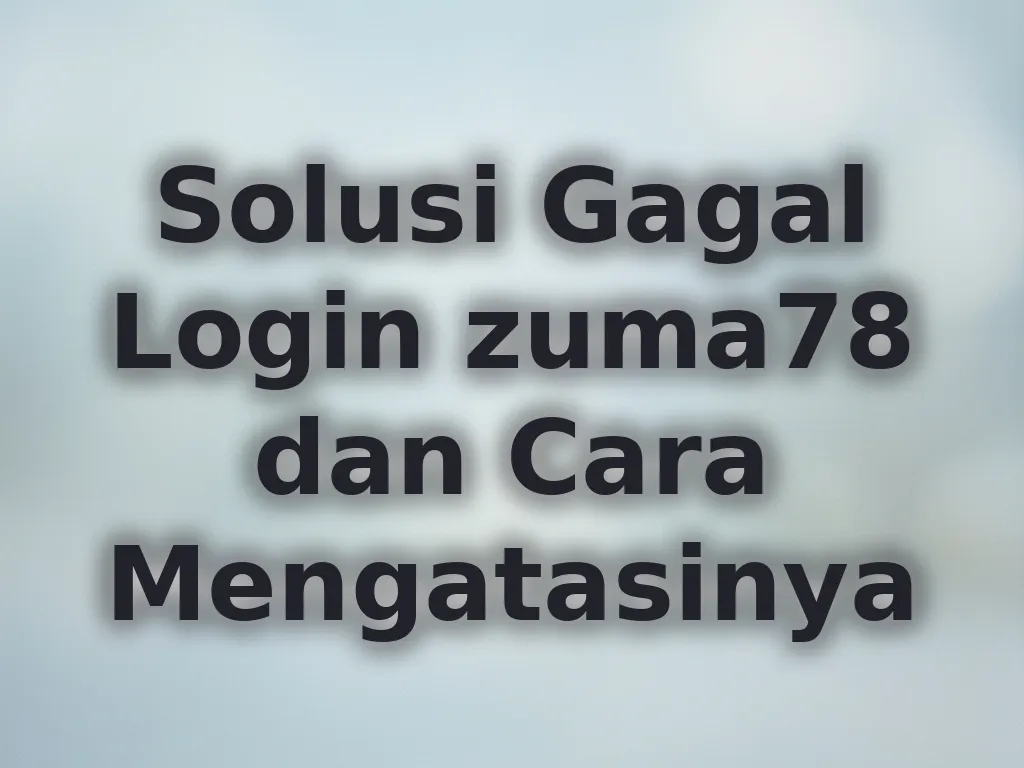 Solusi Gagal Login zuma78 dan Cara Mengatasinya
