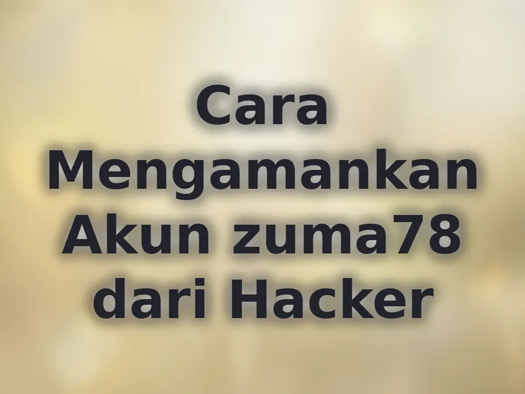 Cara Mengamankan Akun zuma78 dari Hacker